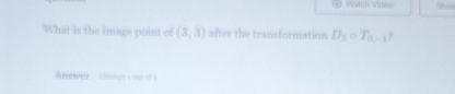 Winm vies Shi 
What is the image point of (3,3) after the transformation D_5circ T_n-1
Anower =nmp == = =