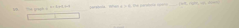 The graph o x=-3, y=2, z=-5 parabola. When a>0 , the parabola opens _. (left, right, up, down)