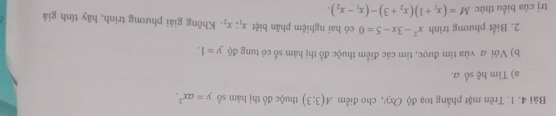 Trên mặt phẳng toạ độ Oxy, cho điểm A(3;3) thuộc đồ thị hàm số y=ax^2. 
a) Tìm hệ số a. 
b) Với a vừa tìm được, tìm các điểm thuộc đồ thị hàm số có tung độ y=1. 
2. Biết phương trình x^2-3x-5=0 có hai nghiệm phân biệt x_1; x_2. Không giải phương trình, hãy tính giá 
trị của biểu thức M=(x_1+1)(x_2+3)-(x_1-x_2).