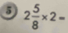 5 2 5/8 * 2=