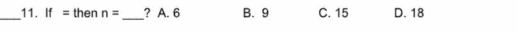 If = then n= _? A. 6 B. 9 C. 15 D. 18