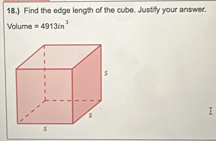 18.) Find the edge length of the cube. Justify your answer.
Volume =4913in^3