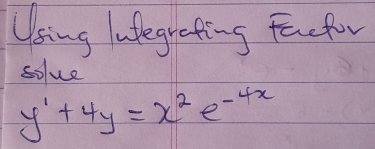 Using utegreting Factor 
solve
y^1+4y=x^2e^(-4x)