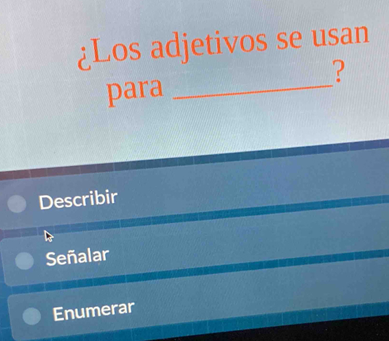 ¿Los adjetivos se usan
B
para_
Describir
Señalar
Enumerar