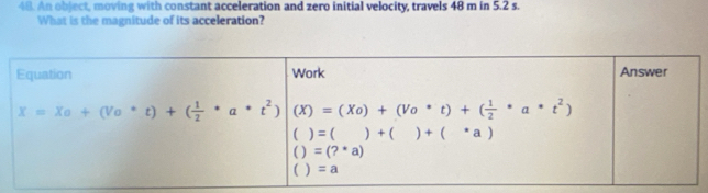 An object, moving with constant acceleration and zero initial velocity, travels 48 m in 5.2 s.
What is the magnitude of its acceleration?