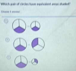 Which pair of circles have equivalent areas shaded? 
Chaose I answer