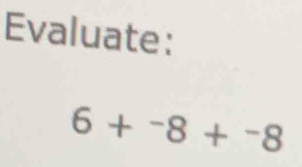 Evaluate:
6+^-8+^-8