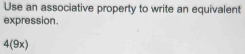 Use an associative property to write an equivalent 
expression.
4(9x)