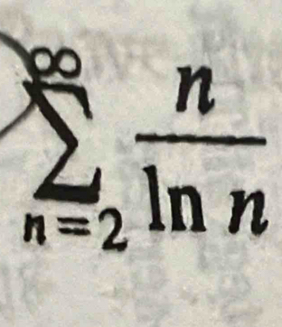 sumlimits _(n=2)^(∈fty) n/ln n 
(-3,4)