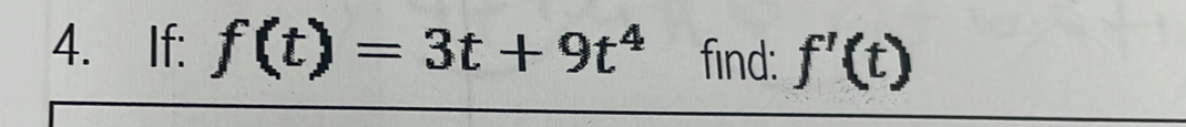 If: f(t)=3t+9t^4 find: f'(t)