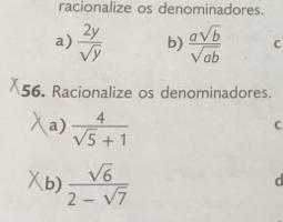 racionalize os denominadores. 
a)  2y/sqrt(y)  b)  asqrt(b)/sqrt(ab)  C 
56. Racionalize os denominadores. 
a)  4/sqrt(5)+1 
C 
b)  sqrt(6)/2-sqrt(7) 
d