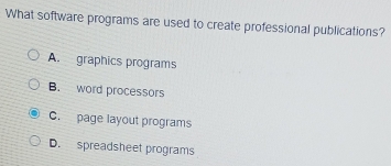 What software programs are used to create professional publications?
A. graphics programs
B. word processors
C. page layout programs
D. spreadsheet programs