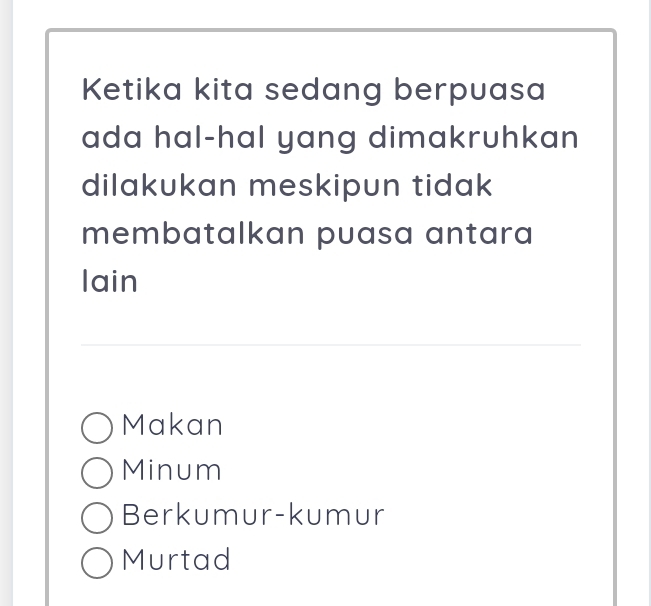 Ketika kita sedang berpuasa
ada hal-hal yang dimakruhkan
dilakukan meskipun tidak
membatalkan puasa antara 
lain
___
Makan
Minum
Berkumur-kumur
Murtad