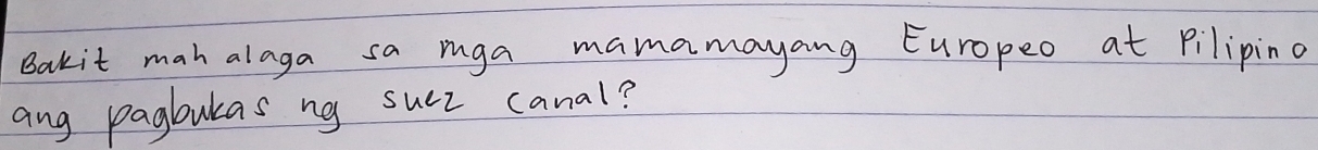 Bakit mah alaga sa mga mamamayang Europeo at Pilipino 
ang pagbulas ng sucz canal?