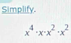 Simplify.
x^4· x· x^2· x^2