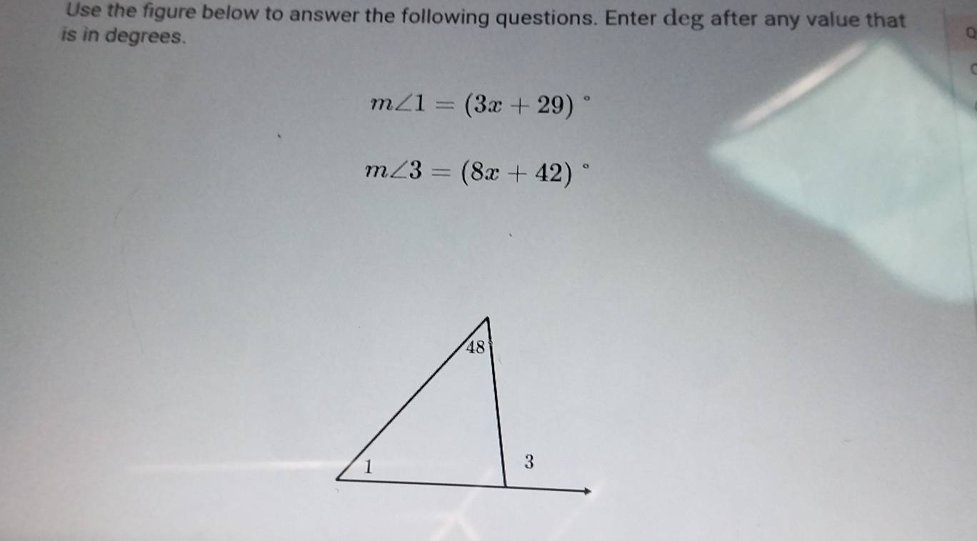 Use the figure below to answer the following questions. Enter deg after any value that 
is in degrees.
Q

m∠ 1=(3x+29)^circ 
m∠ 3=(8x+42)^circ 