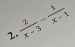  2/x-3 - 1/x-1 
2.