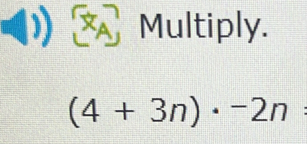 )) × Multiply.
(4+3n)· -2n