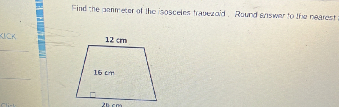 Find the perimeter of the isosceles trapezoid . Round answer to the nearest 
KICK 
_ 
_