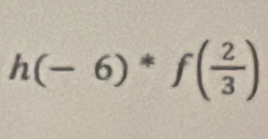 h(-6)*f( 2/3 )