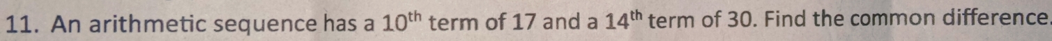 An arithmetic sequence has a 10^(th) term of 17 and a 14^(th) term of 30. Find the common difference