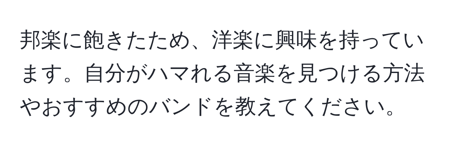 邦楽に飽きたため、洋楽に興味を持っています。自分がハマれる音楽を見つける方法やおすすめのバンドを教えてください。