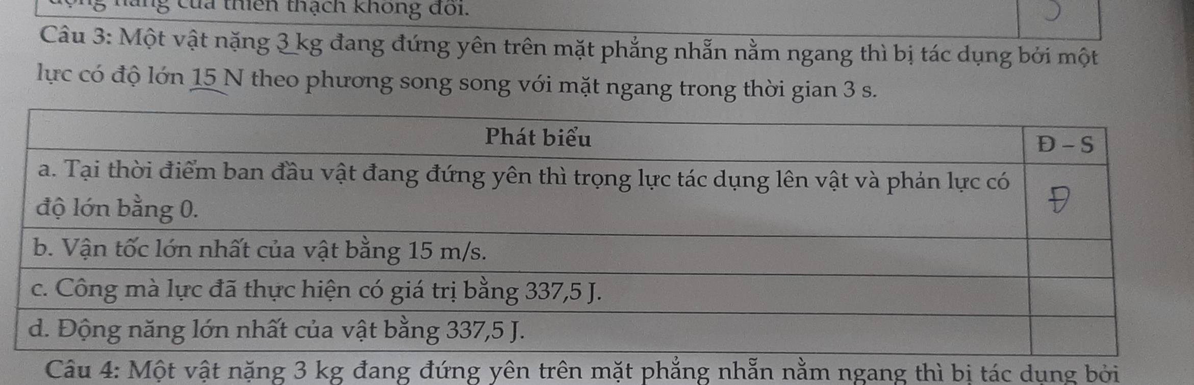 nàng Của thiên thạch không đoi.
Câu 3: Một vật nặng 3 kg đang đứng yên trên mặt phẳng nhẫn nằm ngang thì bị tác dụng bởi một
lực có độ lớn 15 N theo phương song song với mặt ngang trong thời gian 3 s.
Câu 4: Một vật nặng 3 kg đang đứng yên trên mặt phẳng nhẵn nằm ngang thì bị tác dụng bởi