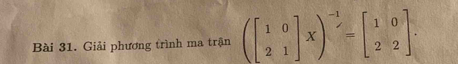 Giải phương trình ma trận (beginbmatrix 1&0 2&1endbmatrix X)^-1=beginbmatrix 1&0 2&2endbmatrix.