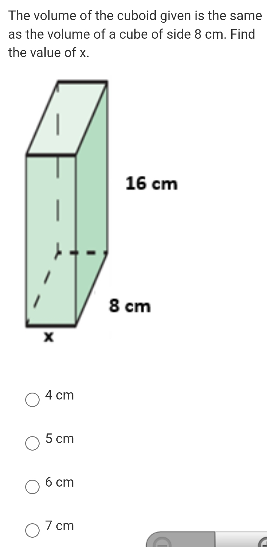 The volume of the cuboid given is the same
as the volume of a cube of side 8 cm. Find
the value of x.
4 cm
5 cm
6 cm
7 cm