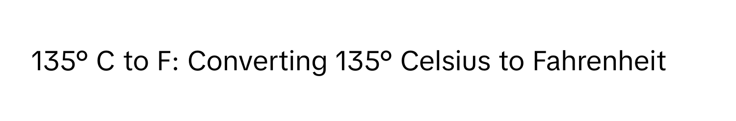 135° C to F: Converting 135° Celsius to Fahrenheit