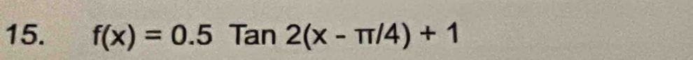 f(x)=0.5 Tan 2(x-π /4)+1