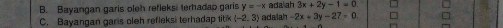 B. Bayangan garis oleh refleksi terhadap garis y=-x adalah 3x+2y-1=0.
C. Bayangan garis oleh refleksi terhadap titik (-2,3) adalah -2x+3y-27=0.