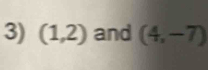 (1,2) and (4,-7)