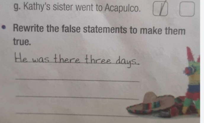 Kathy's sister went to Acapulco. 
Rewrite the false statements to make them 
true. 
_ 
_ 
_ 
_