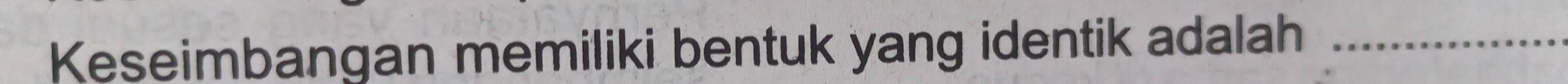 Keseimbangan memiliki bentuk yang identik adalah_