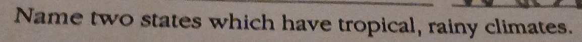 Name two states which have tropical, rainy climates.