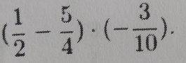 ( 1/2 - 5/4 )· (- 3/10 ).