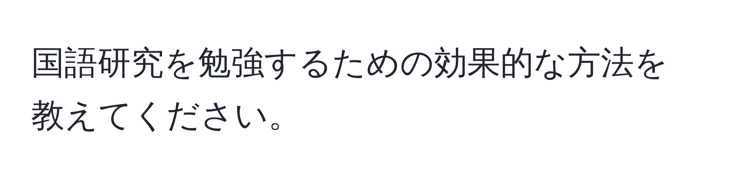 国語研究を勉強するための効果的な方法を教えてください。