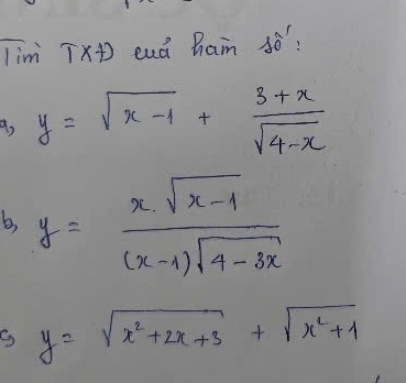 lim Tx euá Rain sò?
9, y=sqrt(x-1)+ (3+x)/sqrt(4-x) 
b y= (xsqrt(x-1))/(x-1)sqrt(4-3x) 
y=sqrt(x^2+2x+3)+sqrt(x^2+1)