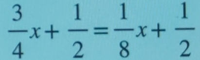  3/4 x+ 1/2 = 1/8 x+ 1/2 