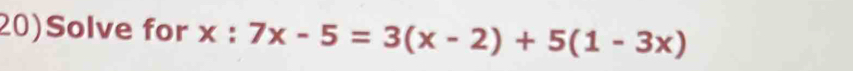 20)Solve for x:7x-5=3(x-2)+5(1-3x)