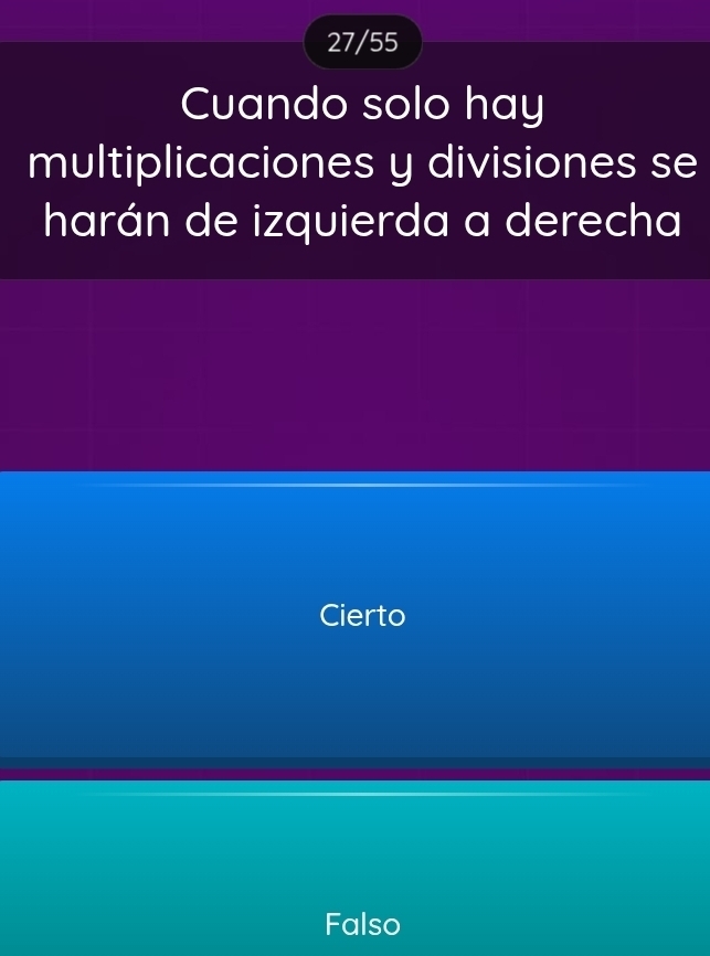 27/55
Cuando solo hay
multiplicaciones y divisiones se
harán de izquierda a derecha
Cierto
Falso