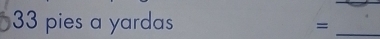 33 pies a yardas 
_=