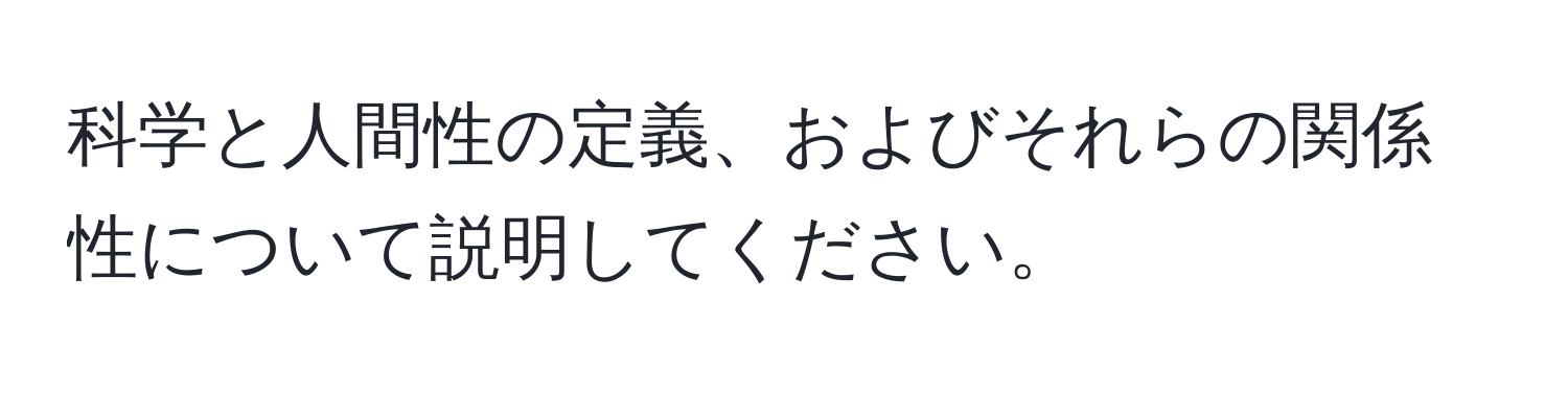 科学と人間性の定義、およびそれらの関係性について説明してください。