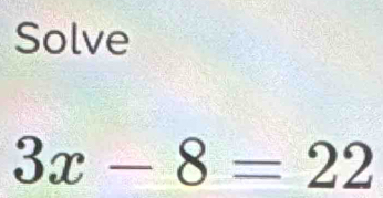 Solve
3x-8=22