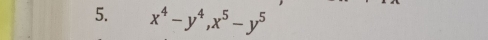 x^4-y^4, x^5-y^5