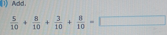 Add.
 5/10 + 8/10 + 3/10 + 8/10 =□