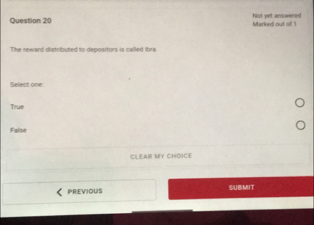 Not yet answered
Question 20 Marked out of 1
The reward distributed to depositors is called Ibra.
Select one:
True
False
CLEAR MY CHOICE
PREVIOUS SUBMIT