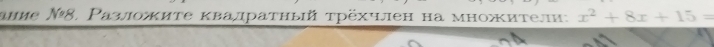 ние Ν8. Ρазложите квалратный трёхчлен на множители: x^2+8x+15=