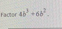 Factor 4b^3+6b^2.